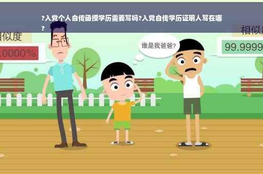 ?入党个人自传函授学历需要写吗?入党自传学历证明人写在哪
?