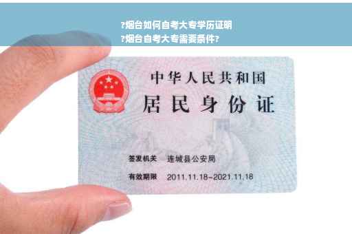 ?烟台如何自考大专学历证明
?烟台自考大专需要条件?