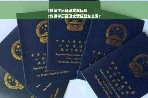 ?教师学历证明文案标题
?教师学历证明文案标题怎么写?