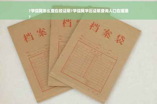 ?学信网怎么查在校证明?学信网学历证明查询入口在哪里
?