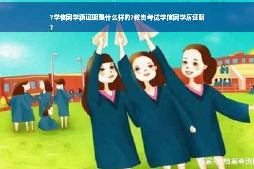 ?学信网学籍证明是什么样的?教资考试学信网学历证明
?