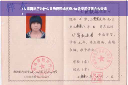 ?人事网学历为什么显示要现场核查?hr收学历证明会去查吗
?