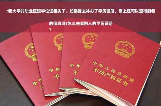 ?我大学的毕业证跟学位证丢失了。如果我去补办了学历证明，网上还可以查得到我的信息吗?怎么去查别人的学历证明
?