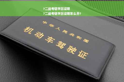 ?二战考研学历证明
?二战考研学历证明怎么开?