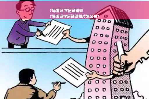 ?导游证 学历证明照
?导游证学历证明照片怎么拍?