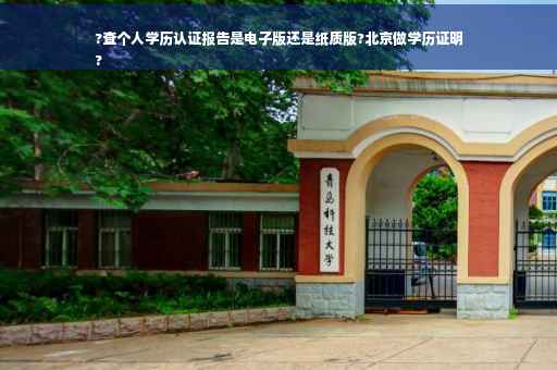 ?查个人学历认证报告是电子版还是纸质版?北京做学历证明
?
