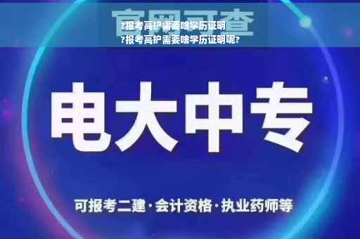 ?报考高护需要啥学历证明
?报考高护需要啥学历证明呢?