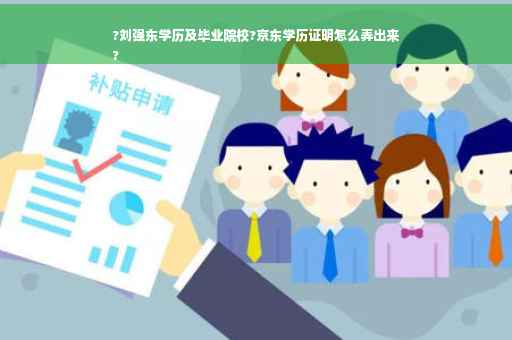 ?刘强东学历及毕业院校?京东学历证明怎么弄出来
?
