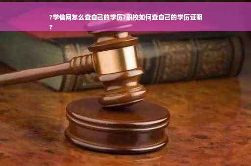 ?学信网怎么查自己的学历?职校如何查自己的学历证明
?