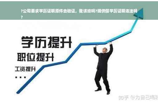 ?公司要求学历证明原件去验证，我该给吗?提供假学历证明违法吗
?