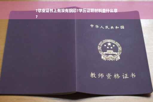 ?毕业证书上有没有钢印?学历证明材料盖什么章
?