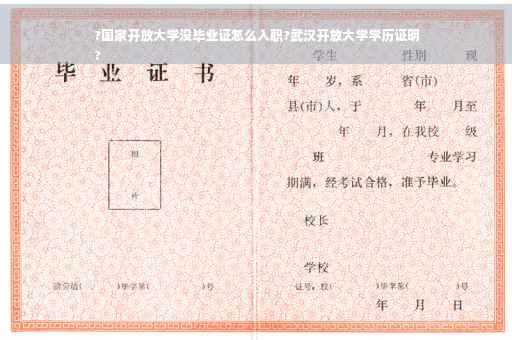 ?国家开放大学没毕业证怎么入职?武汉开放大学学历证明
?