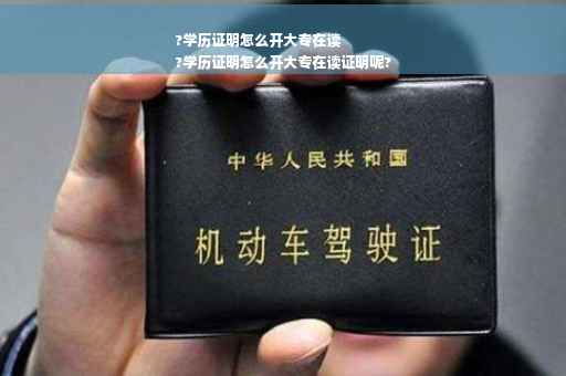 ?学历证明怎么开大专在读
?学历证明怎么开大专在读证明呢?