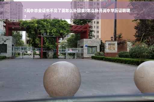 ?高中毕业证书不见了要怎么补回来?怎么补开高中学历证明呢
?
