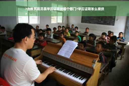 ?去教育局开具学历证明找哪个部门?学历证明怎么提供
?