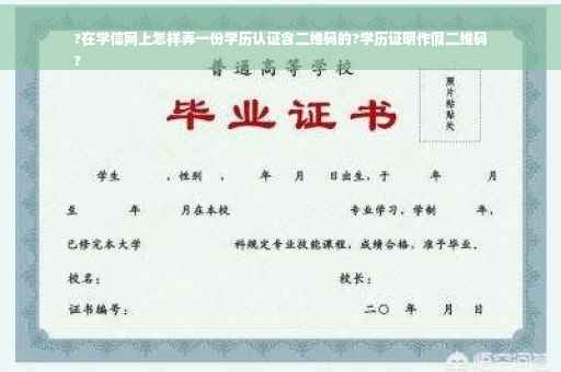 ?在学信网上怎样弄一份学历认证含二维码的?学历证明作假二维码
?