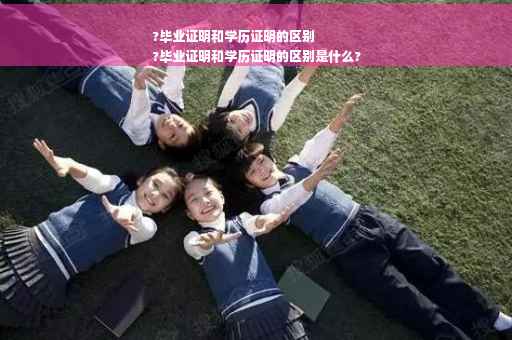 ?毕业证明和学历证明的区别
?毕业证明和学历证明的区别是什么?