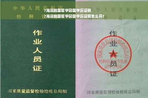 ?海运韩国留学回国学历证明
?海运韩国留学回国学历证明怎么开?