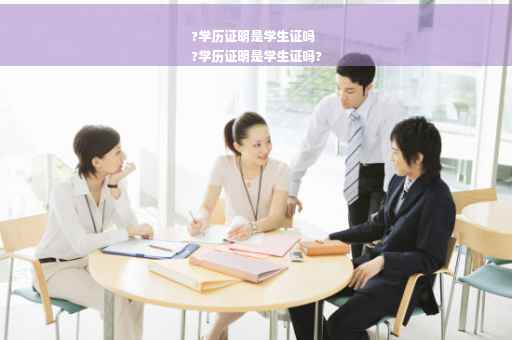 ?学历证明是学生证吗
?学历证明是学生证吗?