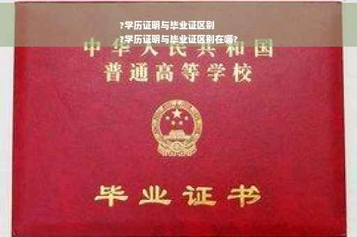 ?学历证明与毕业证区别
?学历证明与毕业证区别在哪?