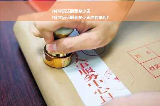 ?补学历证明要多少天
?补学历证明要多少天才能拿到?