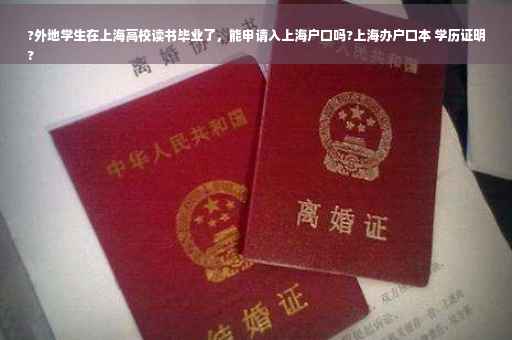 ?外地学生在上海高校读书毕业了，能申请入上海户口吗?上海办户口本 学历证明
?