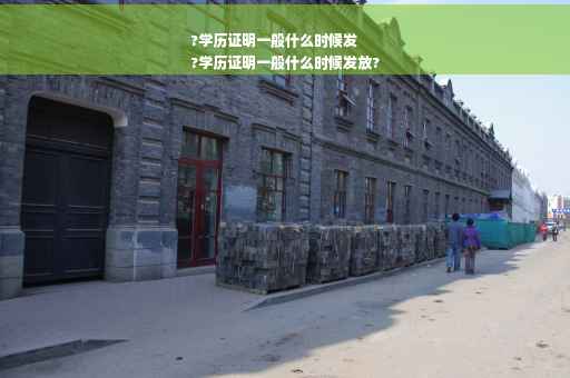 ?学历证明一般什么时候发
?学历证明一般什么时候发放?