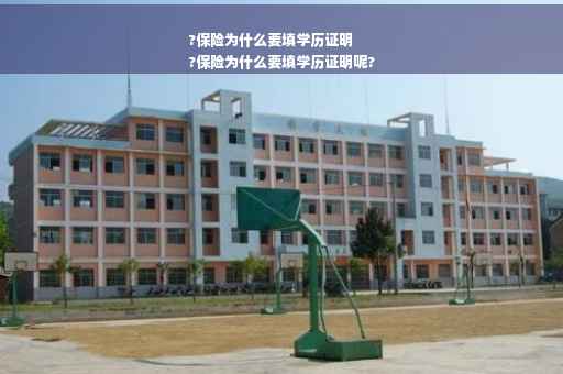 ?保险为什么要填学历证明
?保险为什么要填学历证明呢?