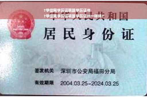 ?学信网学历证明跟学历证书
?学信网学历证明跟学历证书一样吗?