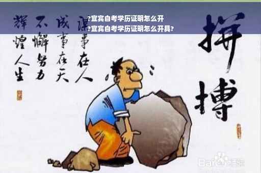 ?宜宾自考学历证明怎么开
?宜宾自考学历证明怎么开具?