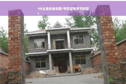 ?什么是毕业年限?学历证明学习时间
?
