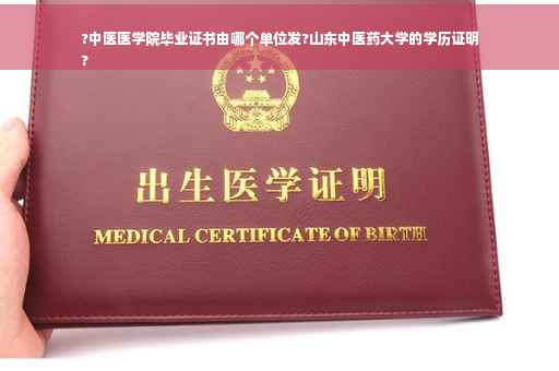 ?中医医学院毕业证书由哪个单位发?山东中医药大学的学历证明
?