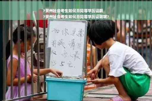 ?贵州社会考生如何开同等学历证明
?贵州社会考生如何开同等学历证明呢?