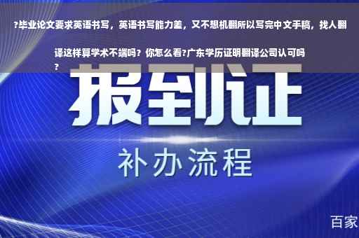 ?毕业论文要求英语书写，英语书写能力差，又不想机翻所以写完中文手稿，找人翻译这样算学术不端吗？你怎么看?广东学历证明翻译公司认可吗
?