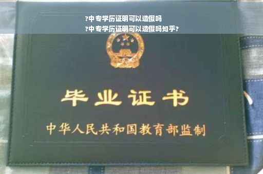 ?中专学历证明可以造假吗
?中专学历证明可以造假吗知乎?