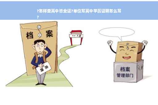 ?怎样查高中毕业证?单位写高中学历证明怎么写
?