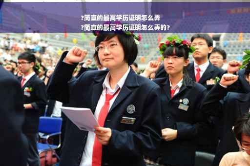 ?简直的最高学历证明怎么弄
?简直的最高学历证明怎么弄的?
