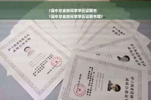 ?高中毕业如何拿学历证明书
?高中毕业如何拿学历证明书呢?