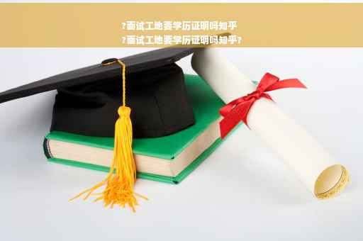 ?面试工地要学历证明吗知乎
?面试工地要学历证明吗知乎?