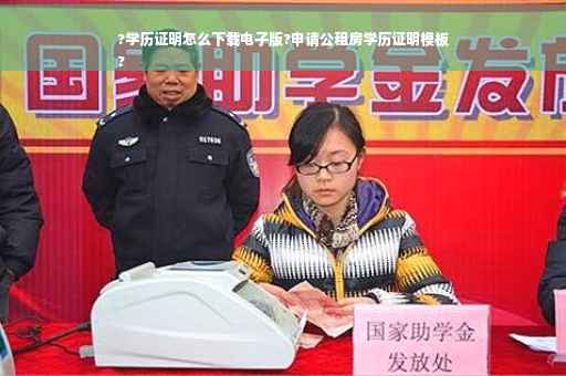 ?学历证明怎么下载电子版?申请公租房学历证明模板
?