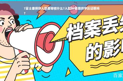 ?富士康师级入职要审核什么?入职hr要提供学历证明吗
?