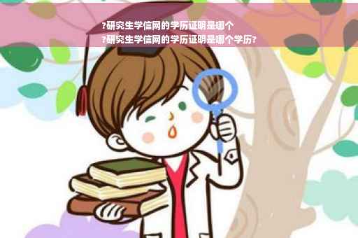 ?研究生学信网的学历证明是哪个
?研究生学信网的学历证明是哪个学历?