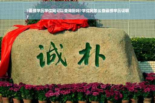 ?函授学历学信网可以查询到吗?学信网怎么查函授学历证明
?