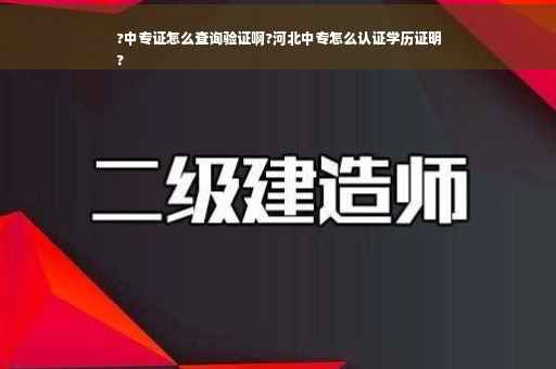 ?中专证怎么查询验证啊?河北中专怎么认证学历证明
?