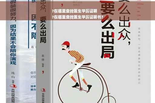 ?在哪里查找医生学历证明
?在哪里查找医生学历证明书?