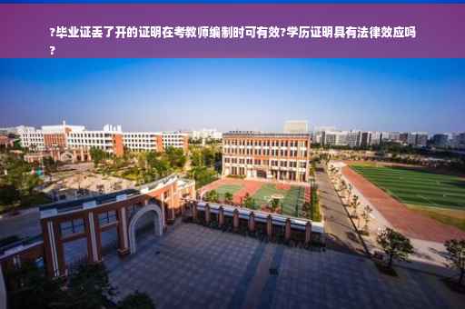 ?毕业证丢了开的证明在考教师编制时可有效?学历证明具有法律效应吗
?