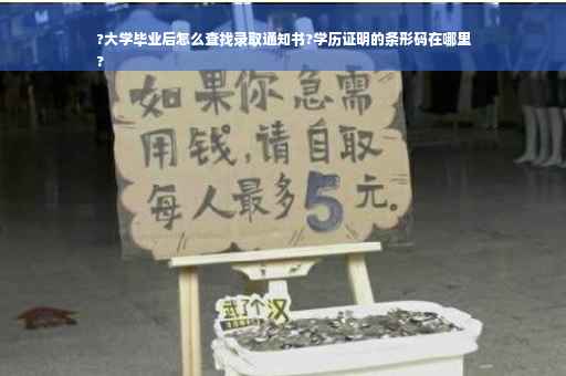 ?大学毕业后怎么查找录取通知书?学历证明的条形码在哪里
?