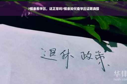 ?相亲看学历，这正常吗?相亲如何查学历证明真假
?