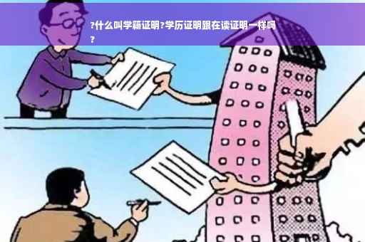 ?什么叫学籍证明?学历证明跟在读证明一样吗
?