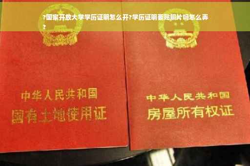 ?国家开放大学学历证明怎么开?学历证明要贴照片吗怎么弄
?